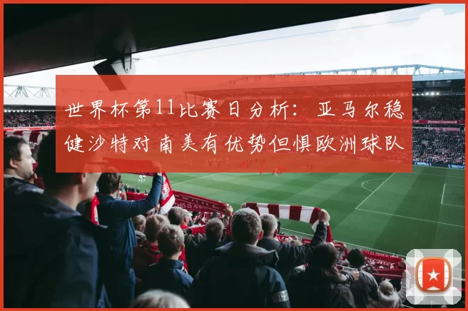 世界杯第11比赛日分析：亚马尔稳健沙特对南美有优势但惧欧洲球队