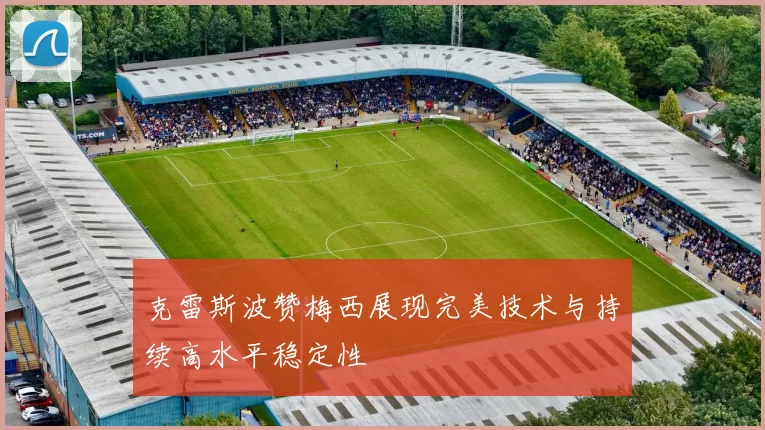 克雷斯波赞梅西展现完美技术与持续高水平稳定性